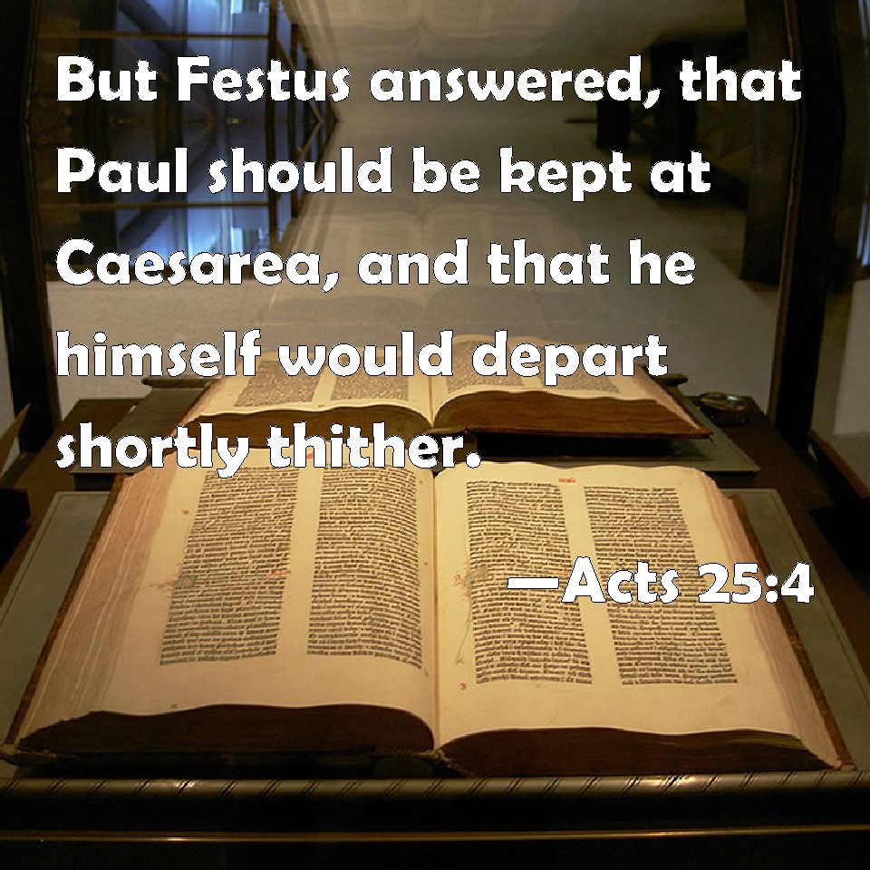 Acts 254 But Festus answered, that Paul should be kept at Caesarea