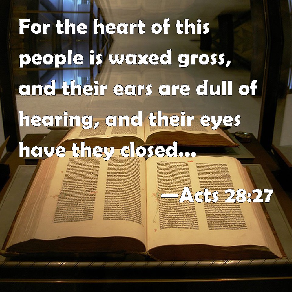 Acts 2827 For the heart of this people is waxed gross, and their ears