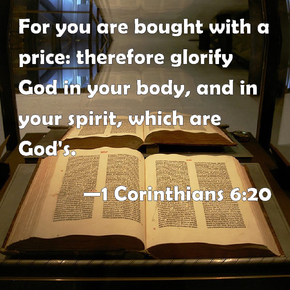 1 Corinthians 620 For you are bought with a price therefore glorify