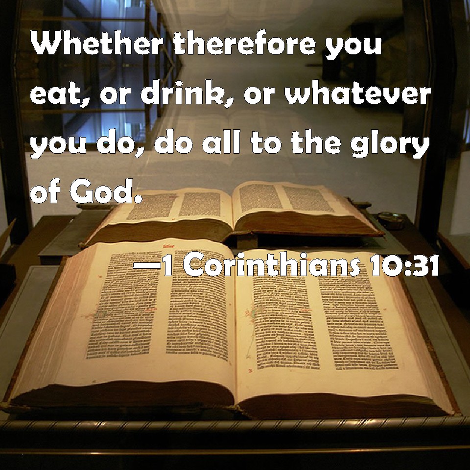 1 Corinthians 1031 Whether therefore you eat, or drink, or whatever