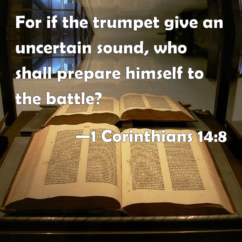 1 Corinthians 148 For if the trumpet give an uncertain sound, who shall prepare himself to the