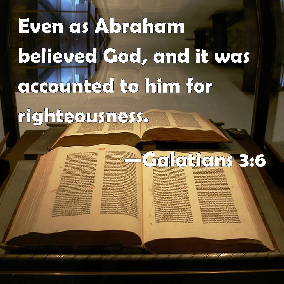 Galatians 36 Even as Abraham believed God, and it was accounted to him