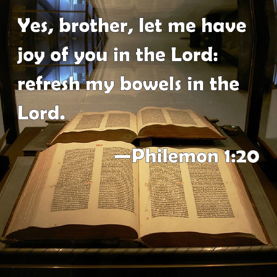 Philemon 120 Yes, brother, let me have joy of you in the Lord refresh