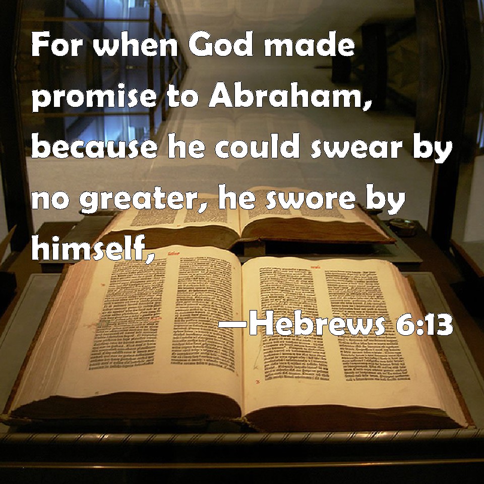 Hebrews 613 For when God made promise to Abraham, because he could