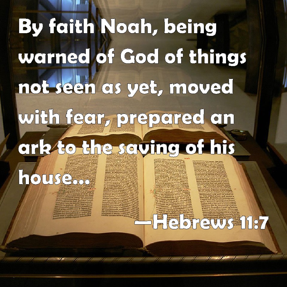 Hebrews 11 7 By Faith Noah Being Warned Of God Of Things Not Seen As Yet Moved With Fear Prepared An Ark To The Saving Of His House By The Which He Condemned