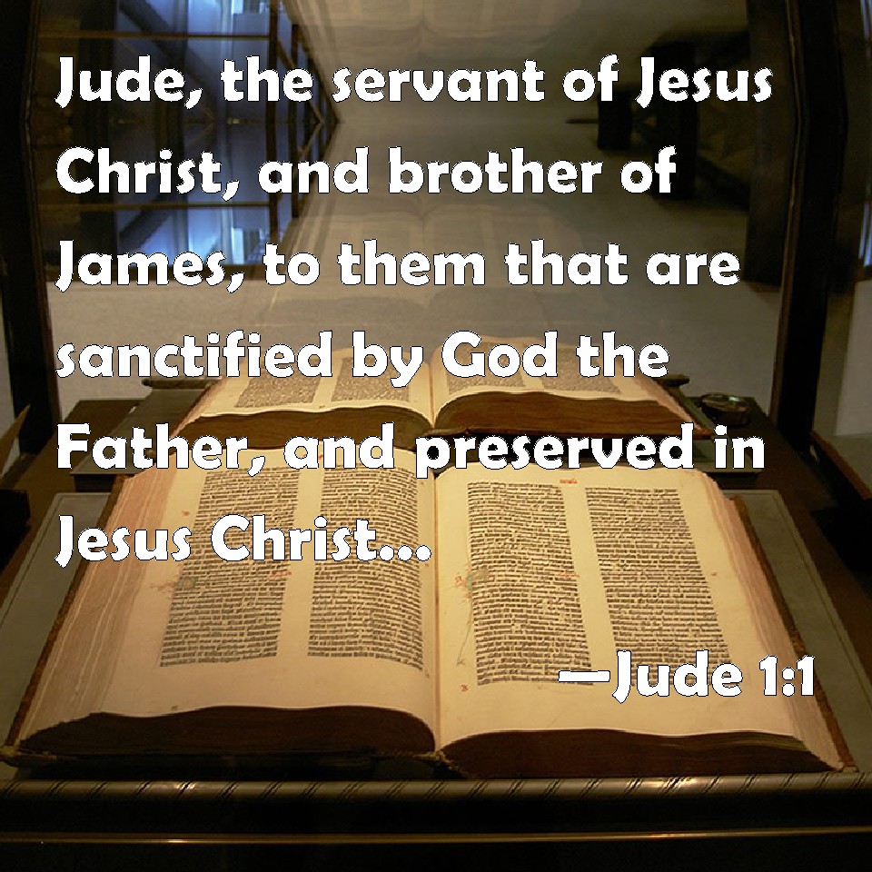 Jude 11 Jude, the servant of Jesus Christ, and brother of James, to