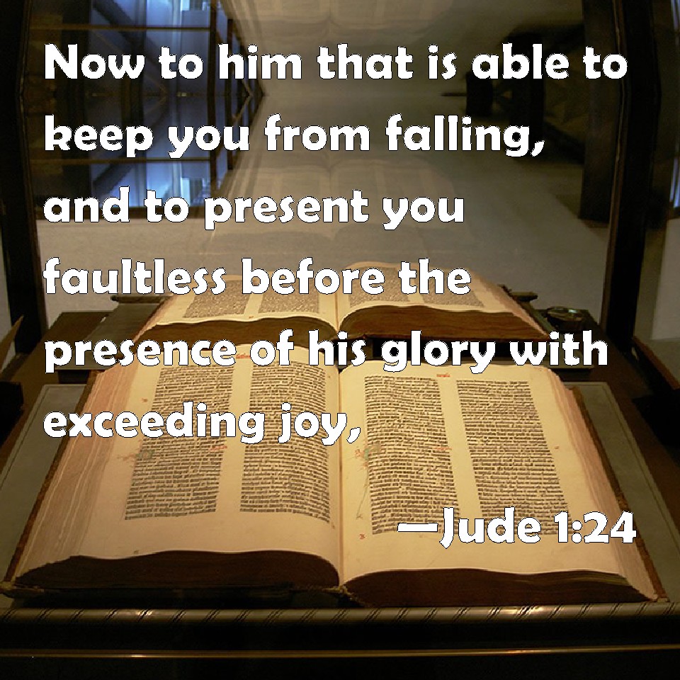 Jude 124 Now to him that is able to keep you from falling, and to present you faultless before