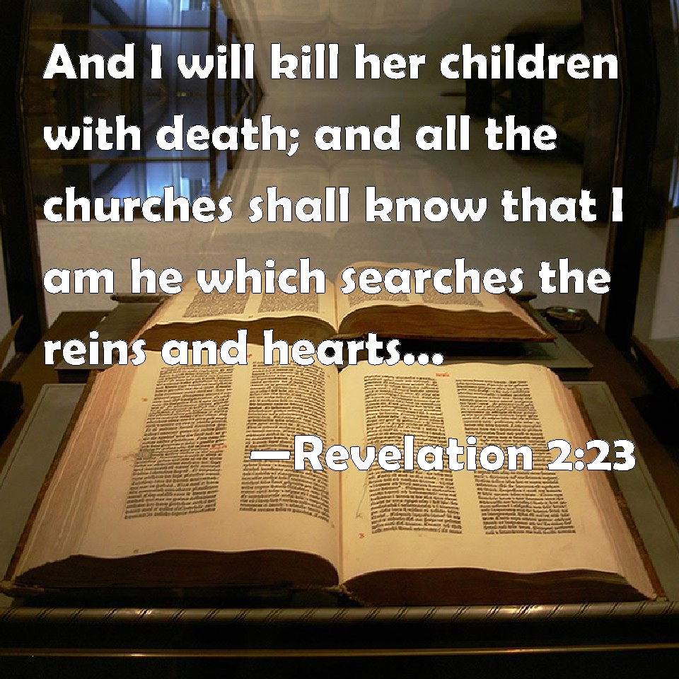 Revelation 223 And I will kill her children with death; and all the churches shall know that I