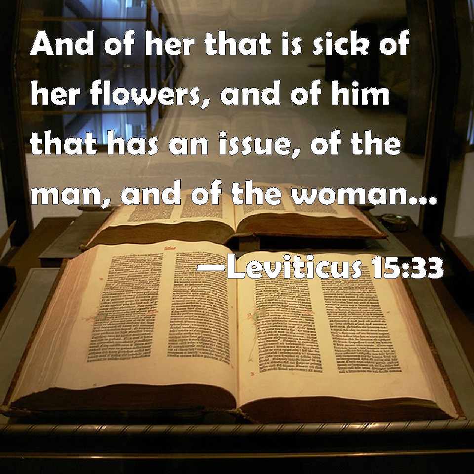 Leviticus 1533 And of her that is sick of her flowers, and of him that