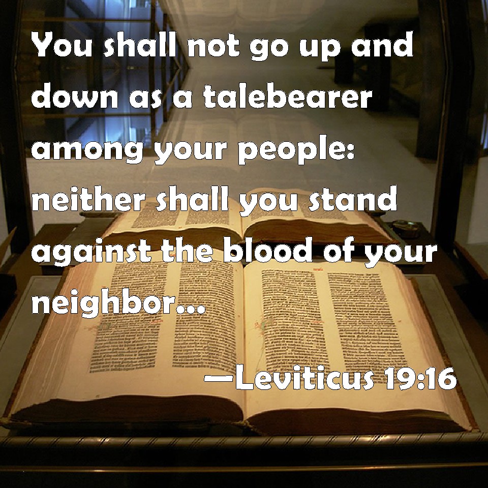 Leviticus 1916 You shall not go up and down as a talebearer among your