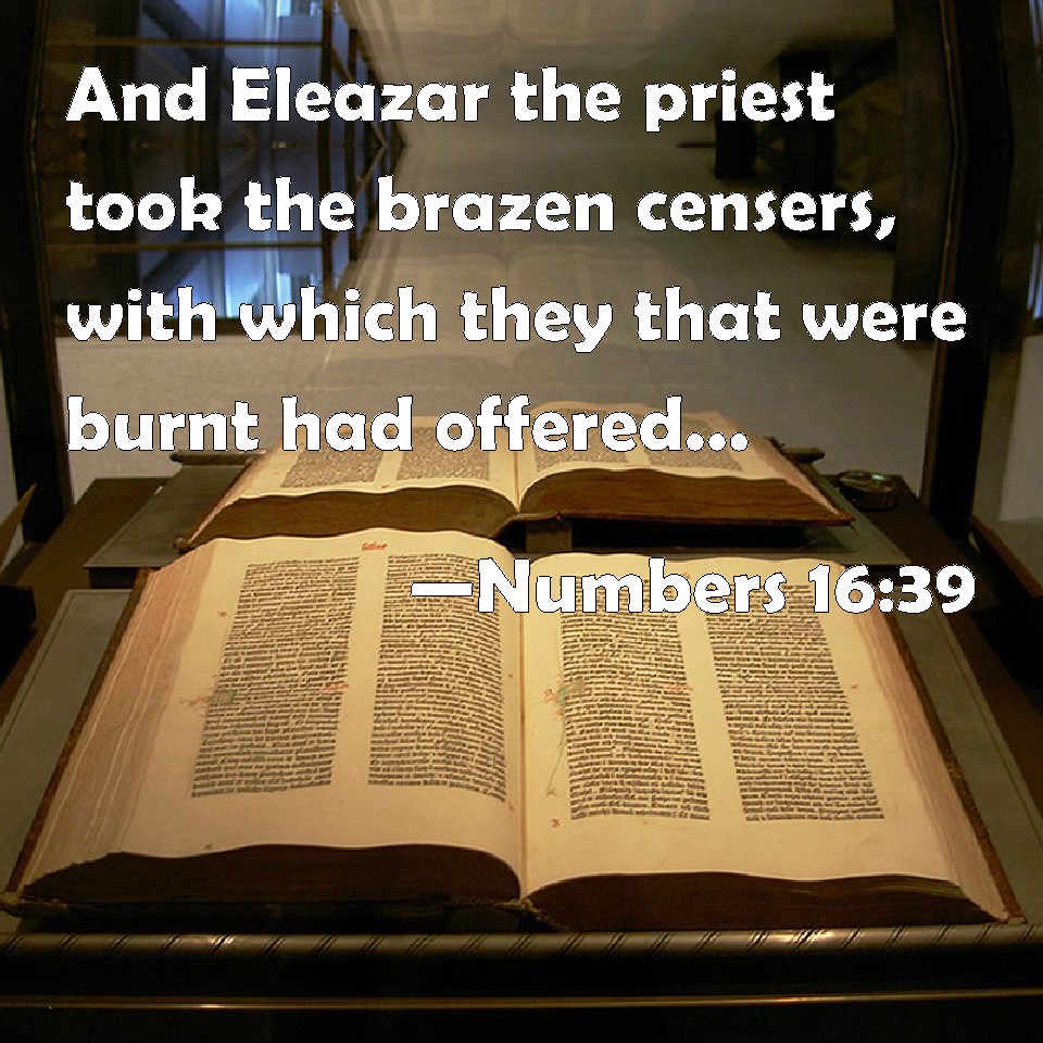 Numbers 1639 And Eleazar the priest took the brazen censers, with which they that were burnt