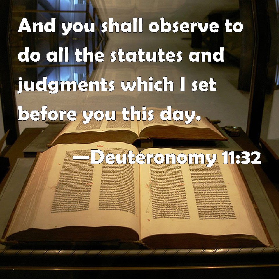 Deuteronomy 1132 And you shall observe to do all the statutes and judgments which I set before