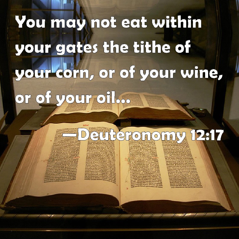 Deuteronomy 1217 You may not eat within your gates the tithe of your