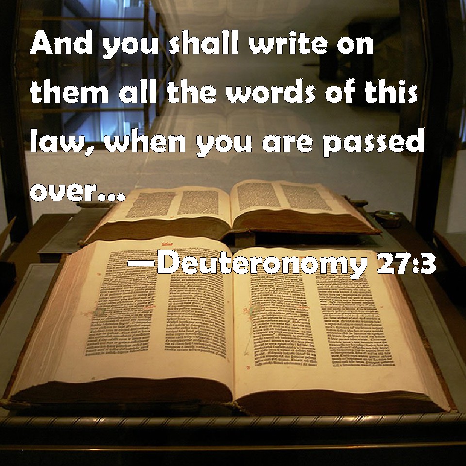 Deuteronomy 273 And you shall write on them all the words of this law