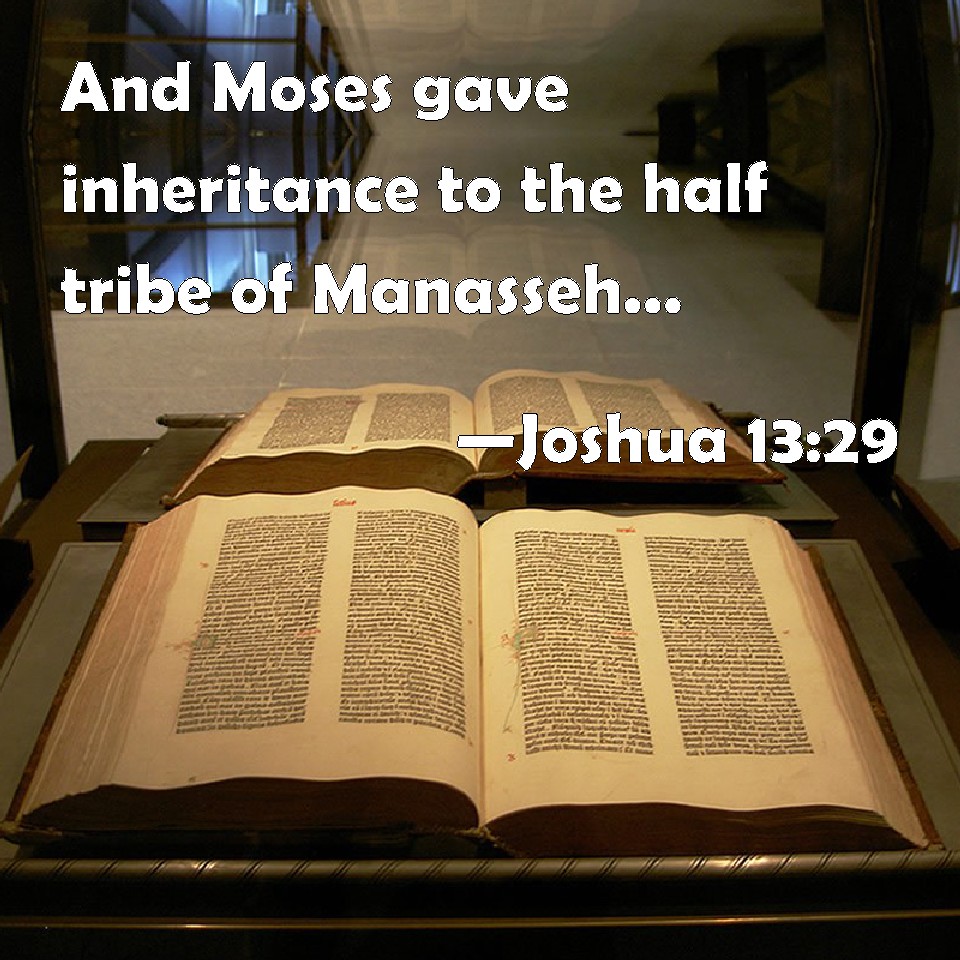 Joshua 1329 And Moses gave inheritance to the half tribe of Manasseh