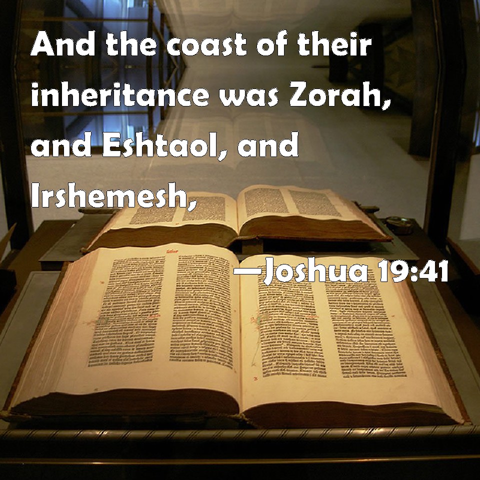 Joshua 1941 And the coast of their inheritance was Zorah, and Eshtaol