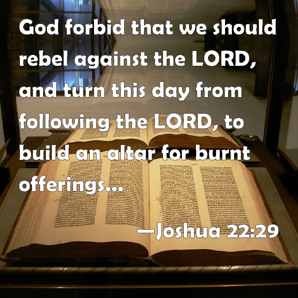 Joshua 2229 God forbid that we should rebel against the LORD, and turn