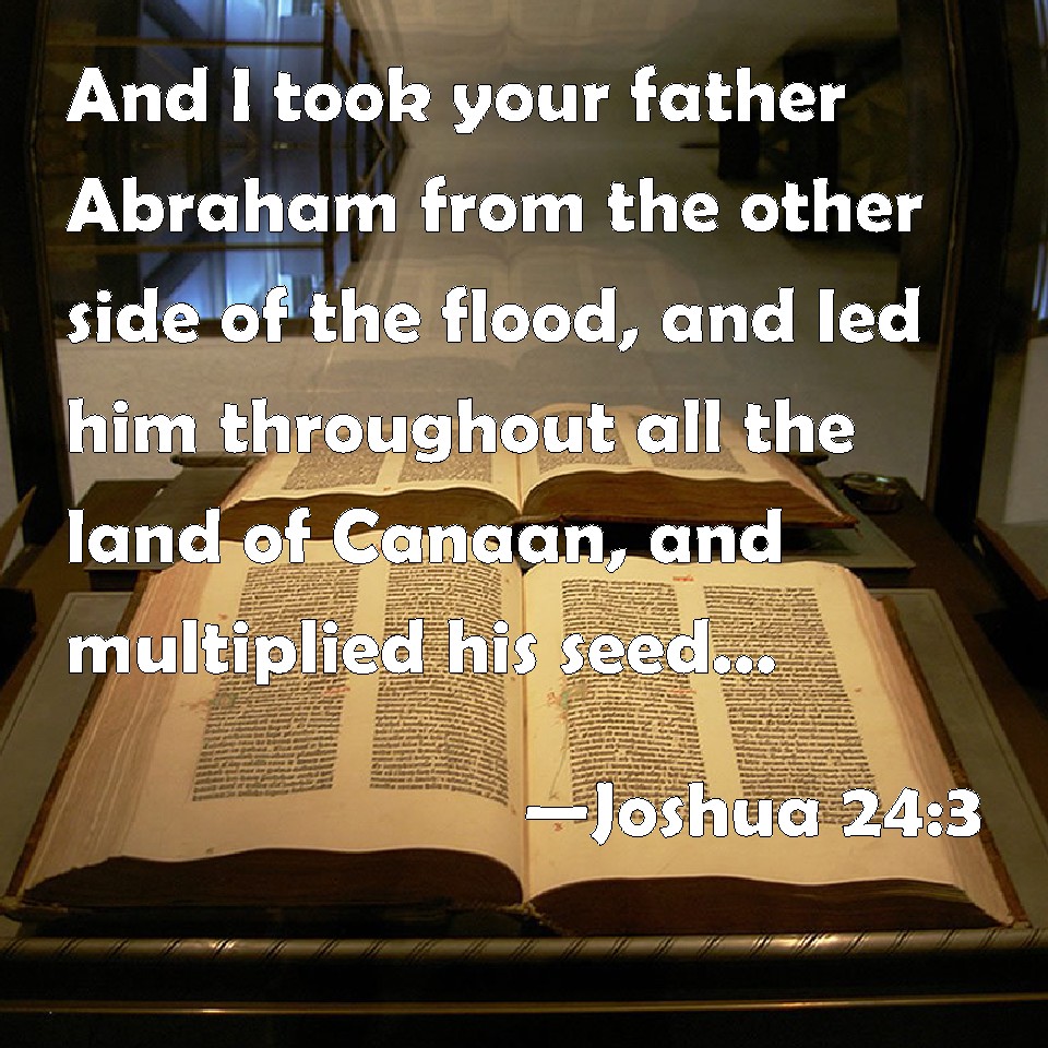 Joshua 243 And I took your father Abraham from the other side of the