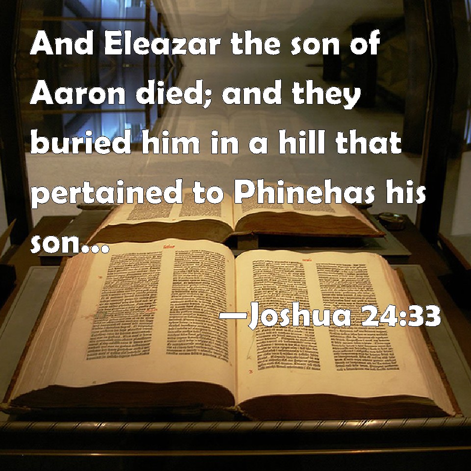 Joshua 2433 And Eleazar the son of Aaron died; and they buried him in