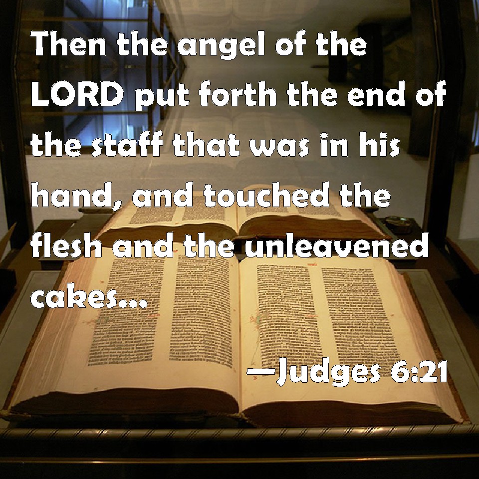 Judges 621 Then the angel of the LORD put forth the end of the staff that was in his hand, and