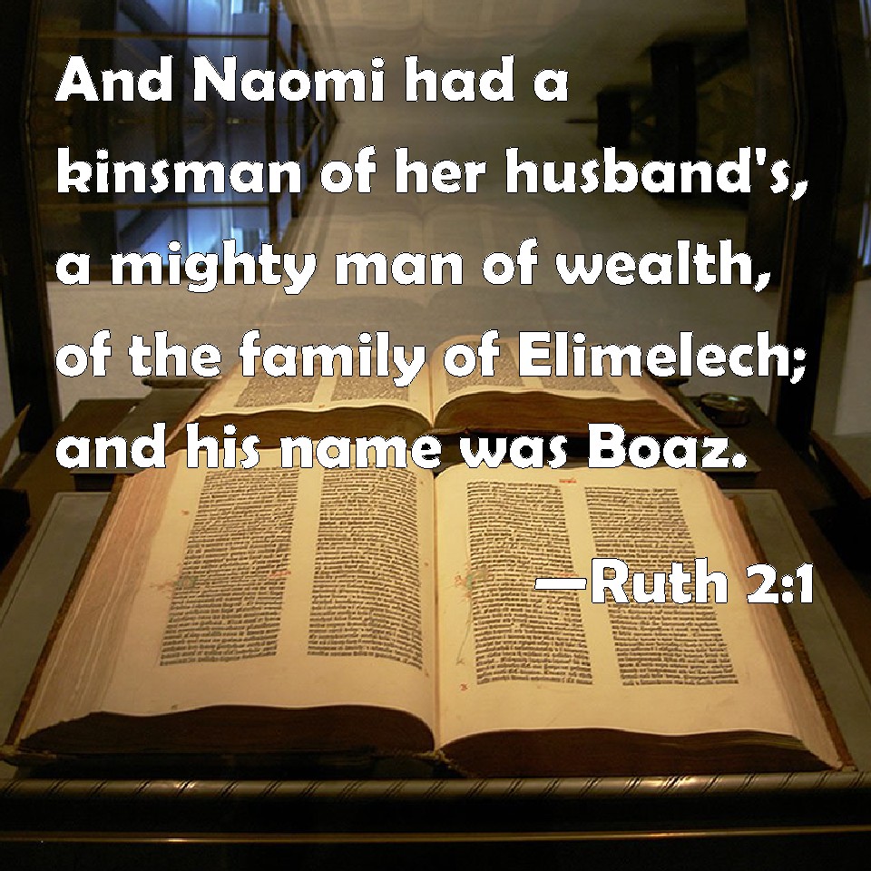 Ruth 21 And Naomi had a kinsman of her husband's, a mighty man of wealth, of the family of