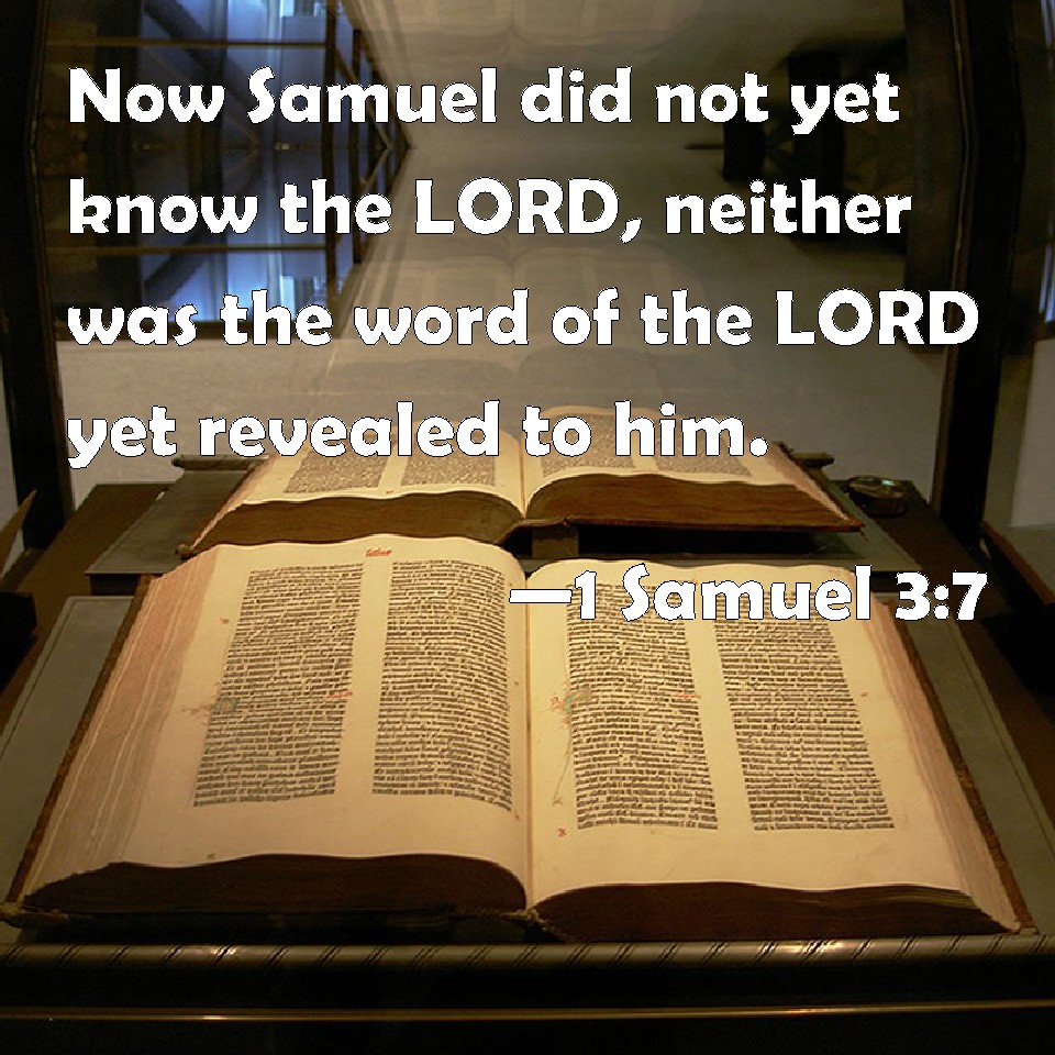 1 Samuel 37 Now Samuel did not yet know the LORD, neither was the word