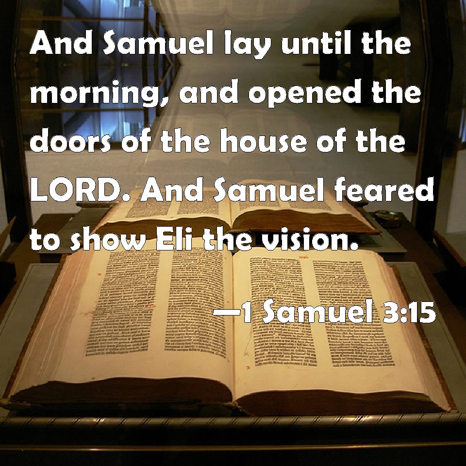 1 Samuel 315 And Samuel lay until the morning, and opened the doors of