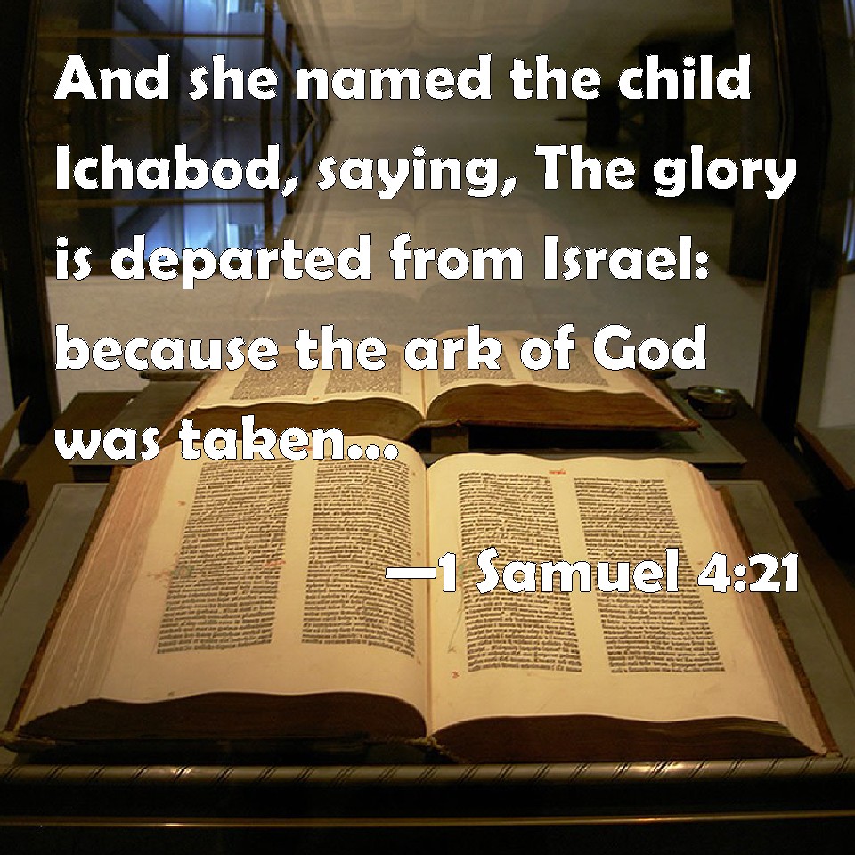 1 Samuel 421 And she named the child Ichabod, saying, The glory is
