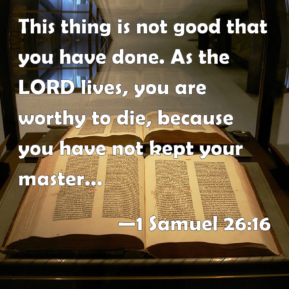 1 Samuel 2616 This thing is not good that you have done. As the LORD