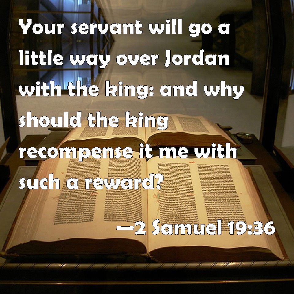 2 Samuel 1936 Your servant will go a little way over Jordan with the