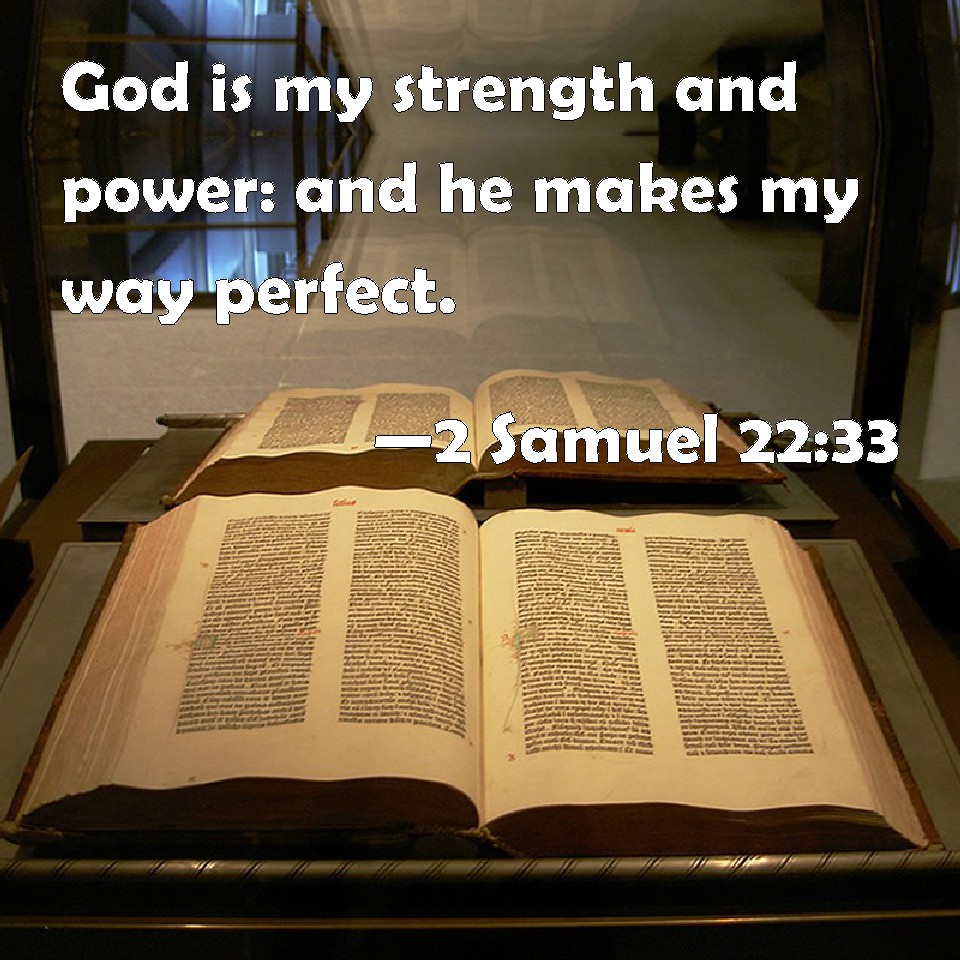 2 Samuel 2233 God is my strength and power and he makes my way perfect.