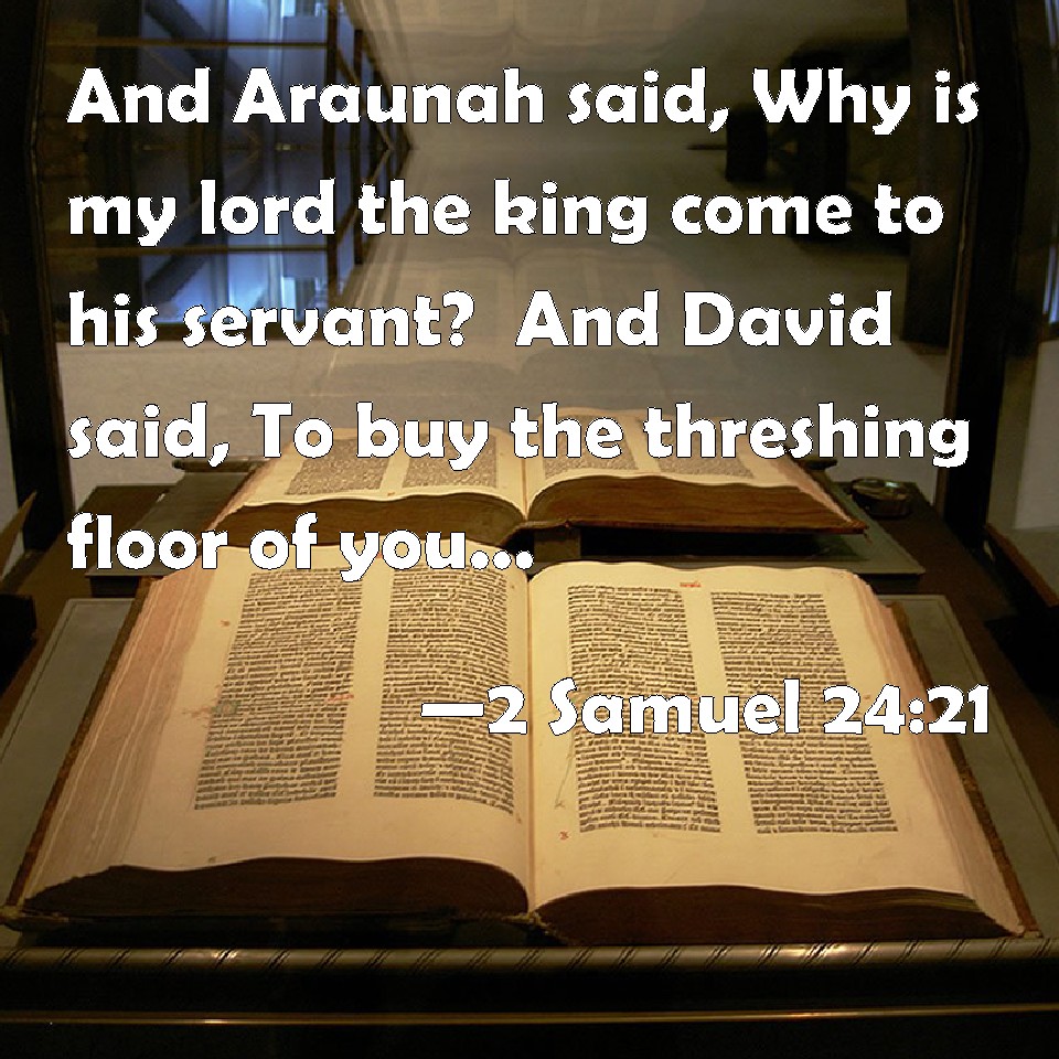 2 Samuel 2421 And Araunah said, Why is my lord the king come to his