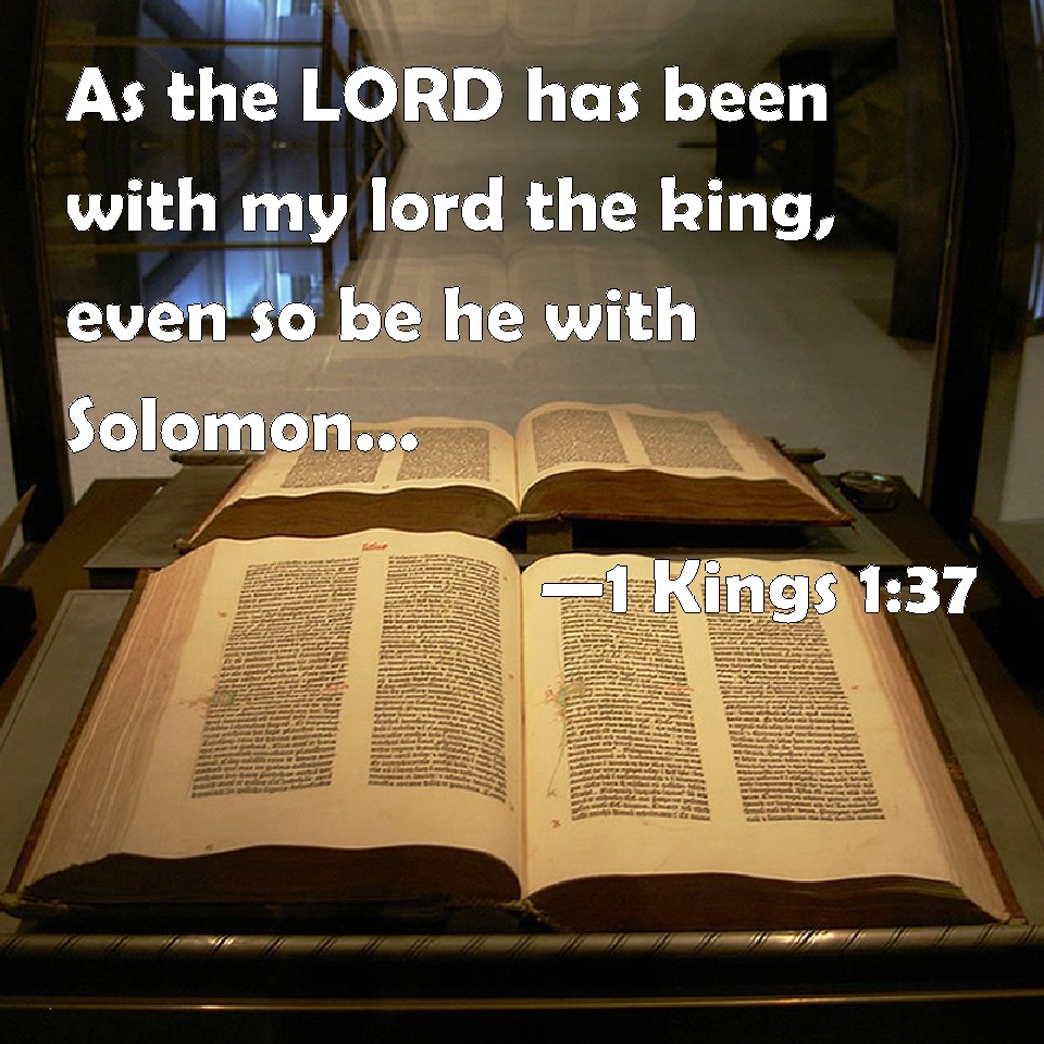 1 Kings 137 As the LORD has been with my lord the king, even so be he