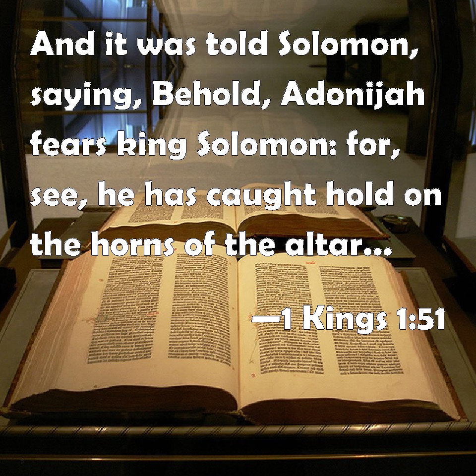 1 Kings 151 And it was told Solomon, saying, Behold, Adonijah fears