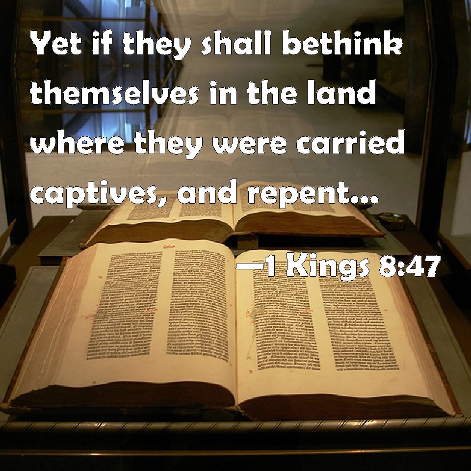 1 Kings 847 Yet if they shall bethink themselves in the land where
