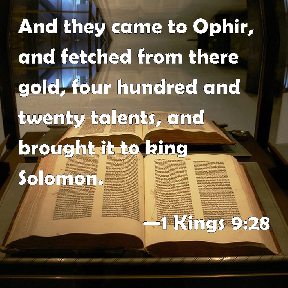 1 Kings 928 And they came to Ophir, and fetched from there gold, four