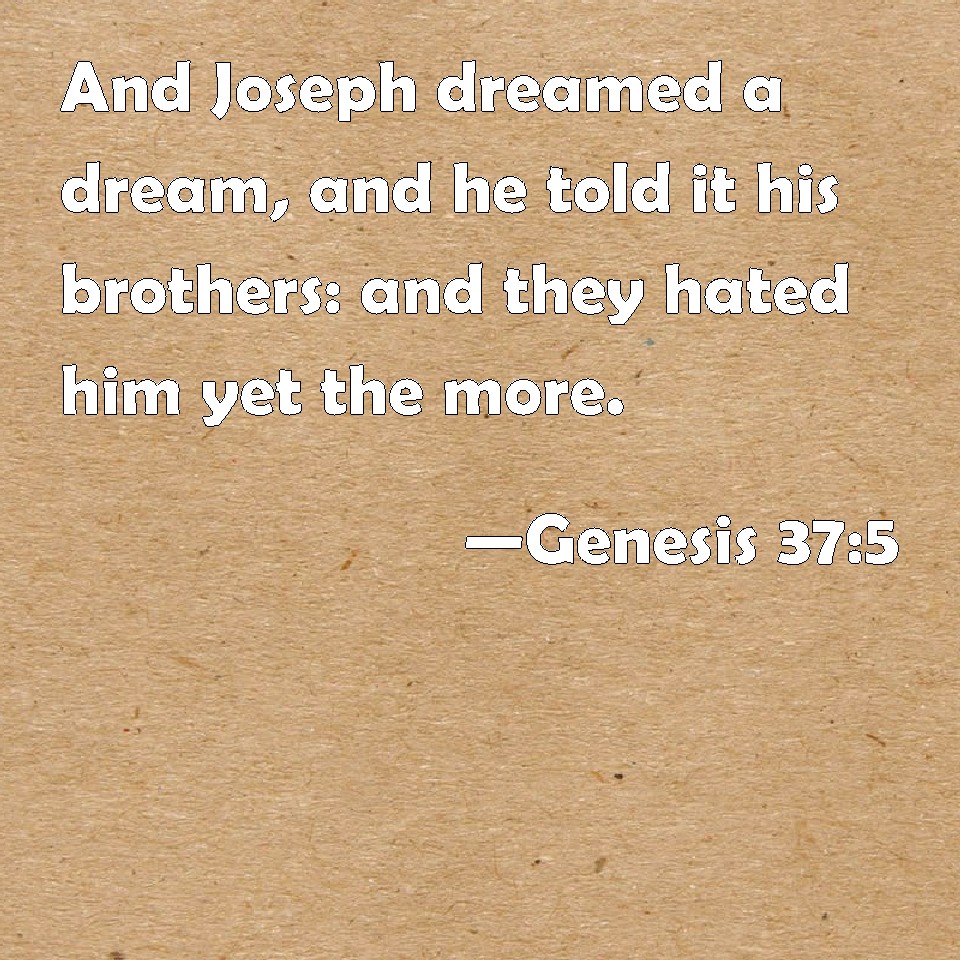 Genesis 375 And Joseph dreamed a dream, and he told it his brothers