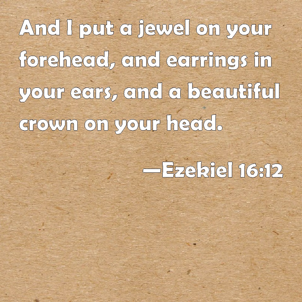Ezekiel 1612 And I put a jewel on your forehead, and earrings in your