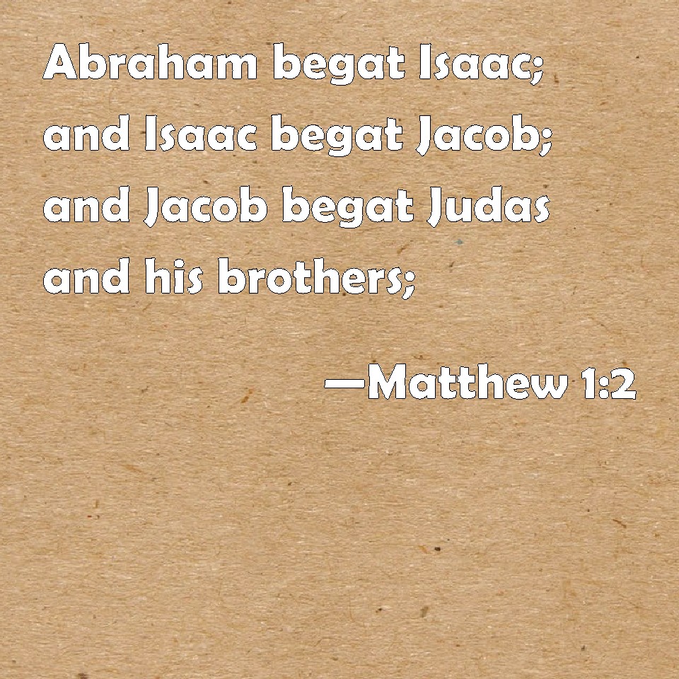 Matthew 12 Abraham begat Isaac; and Isaac begat Jacob; and Jacob begat