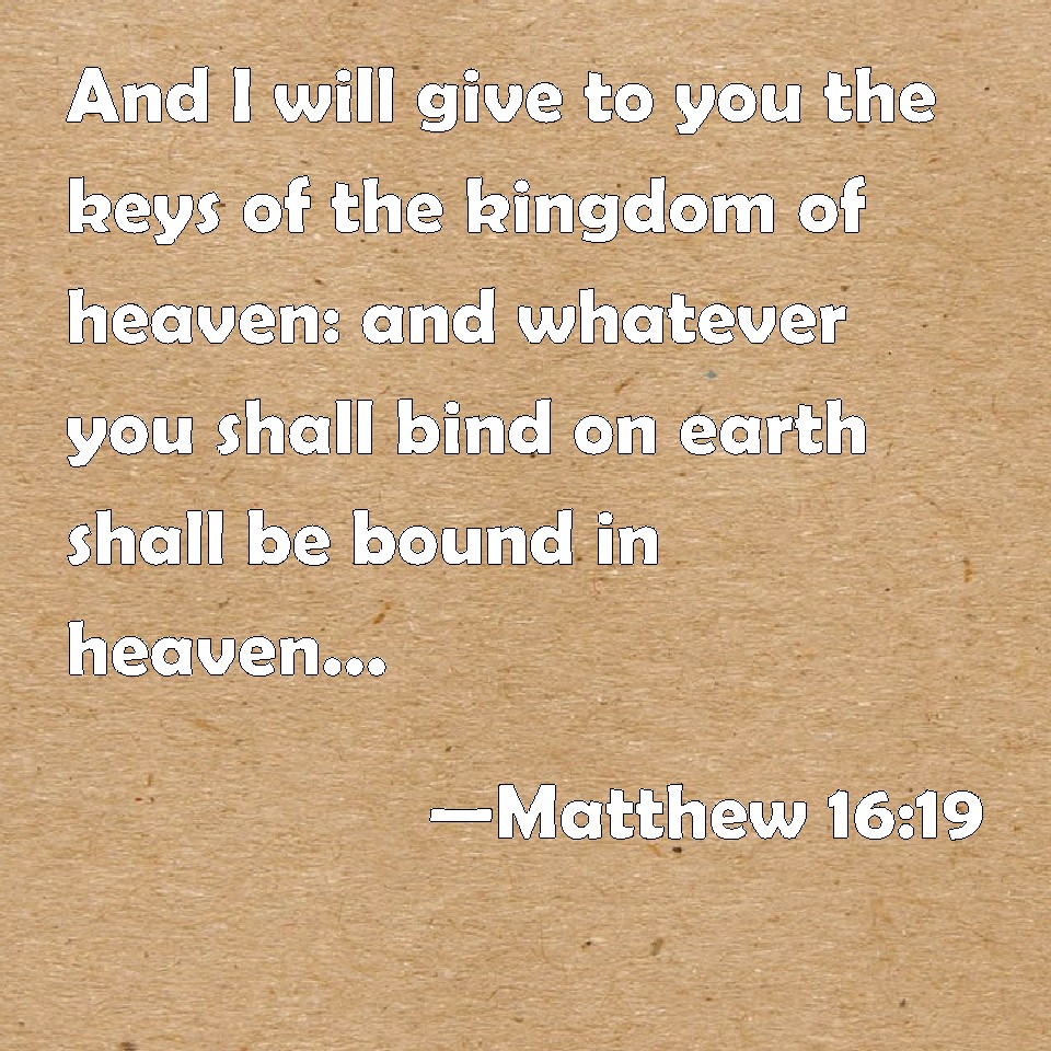Matthew 1619 And I will give to you the keys of the kingdom of heaven