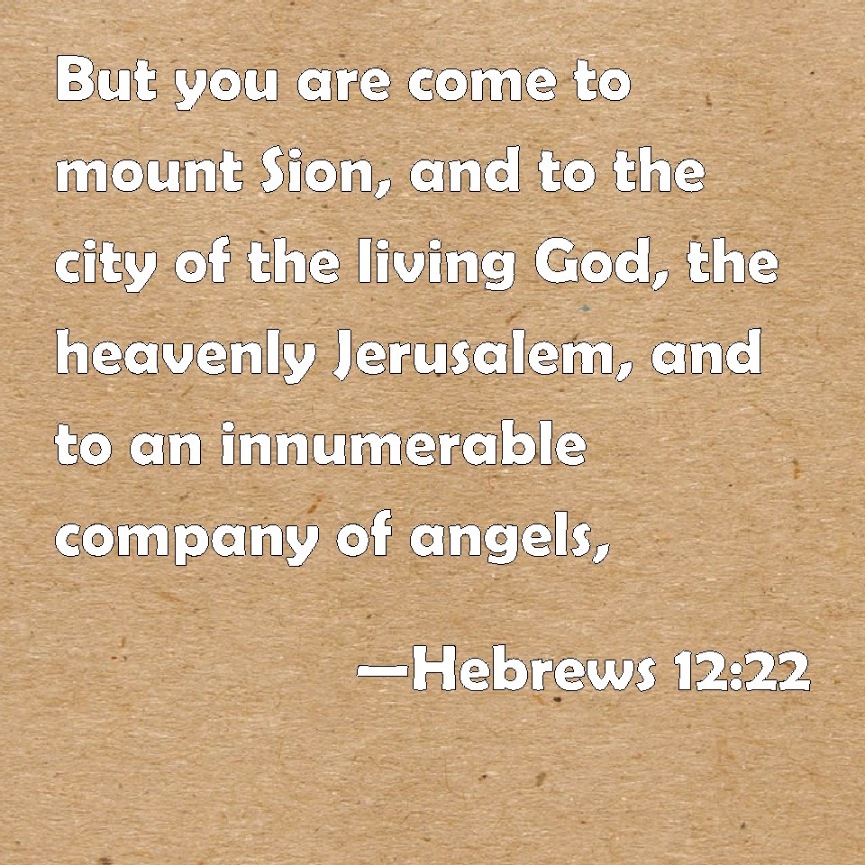 Hebrews 1222 But you are come to mount Sion, and to the city of the living God, the heavenly