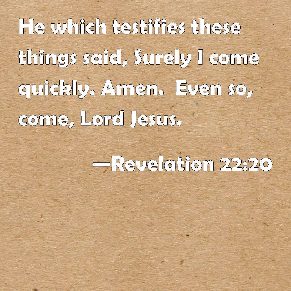 Revelation 2220 He which testifies these things said, Surely I come