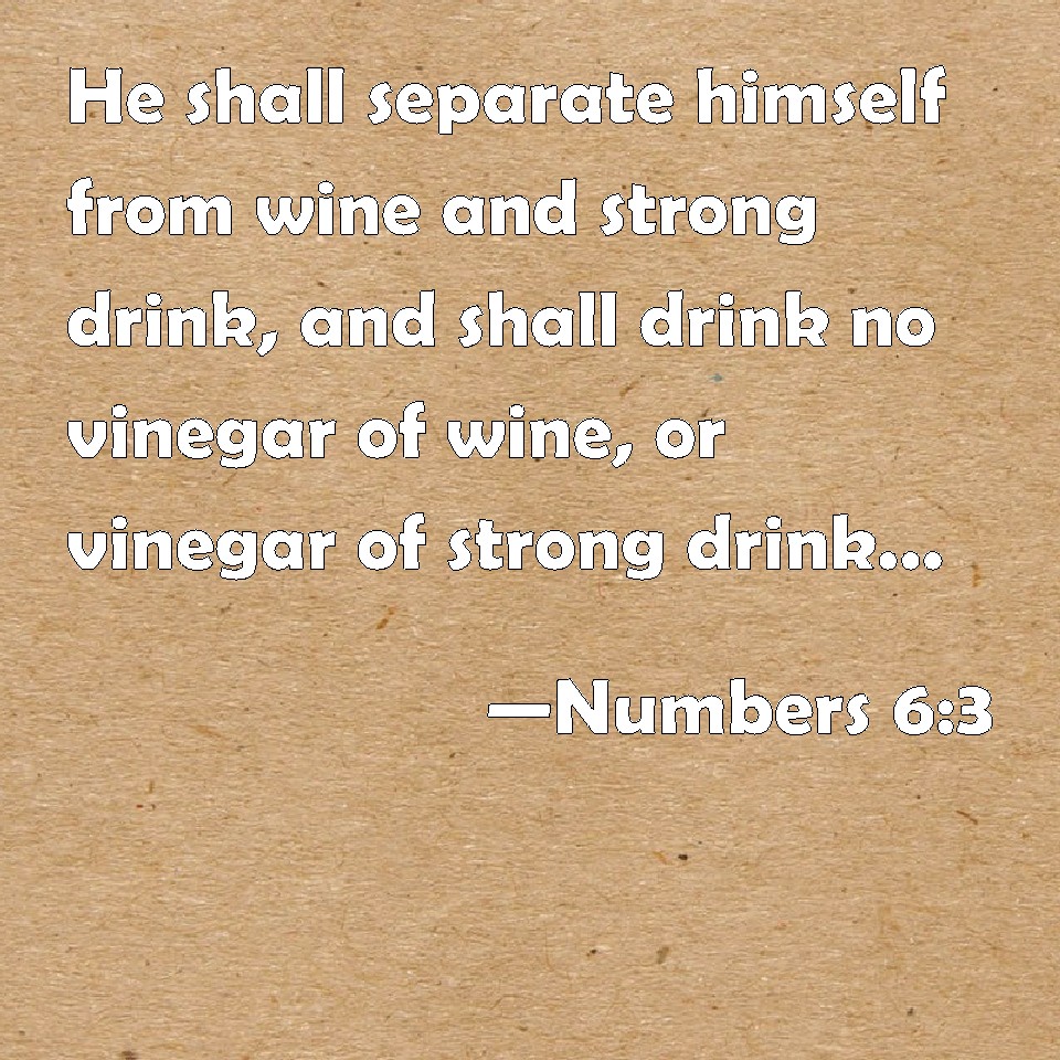 Numbers 63 He shall separate himself from wine and strong drink, and