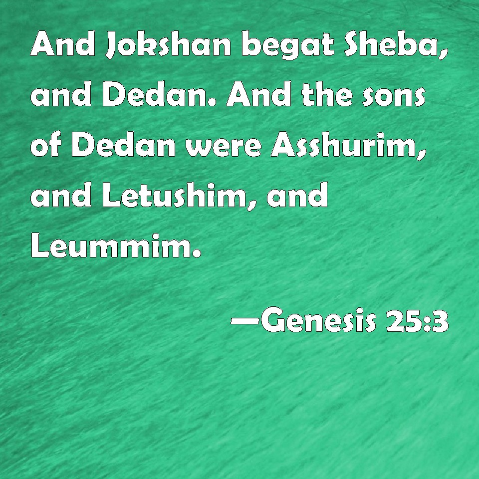 Genesis 253 And Jokshan begat Sheba, and Dedan. And the sons of Dedan