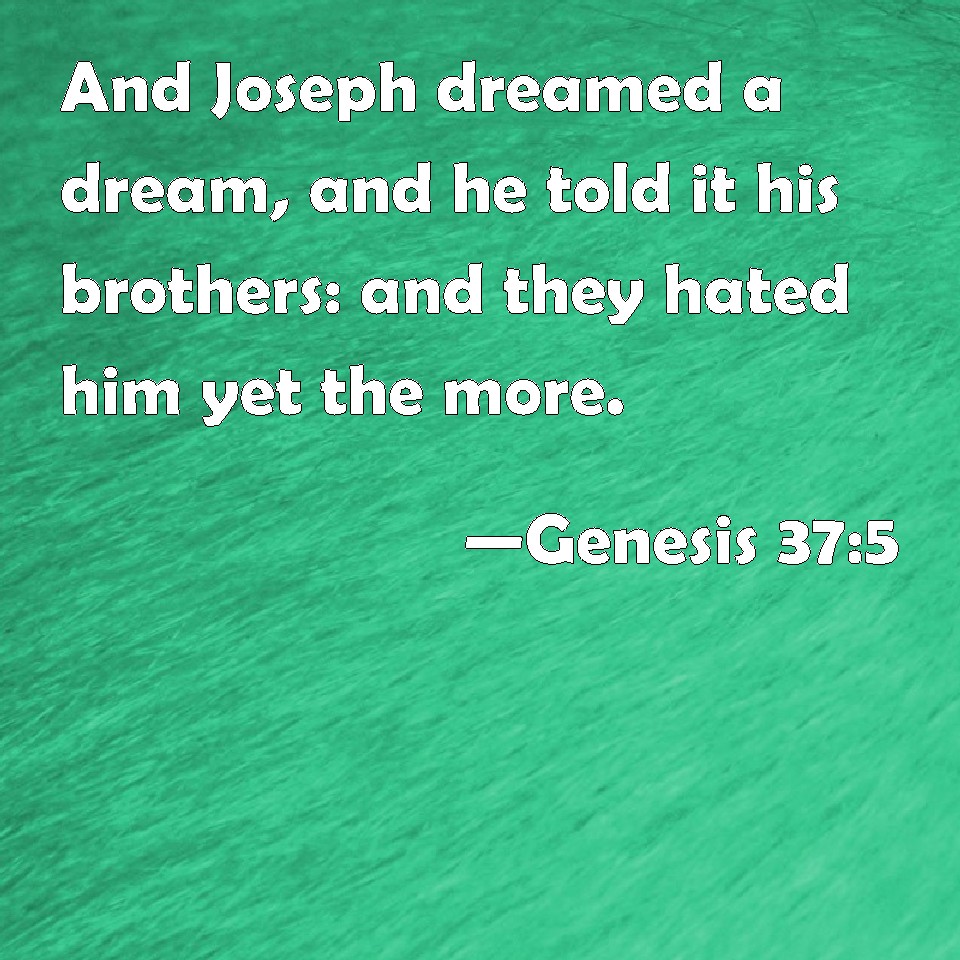 Genesis 375 And Joseph dreamed a dream, and he told it his brothers