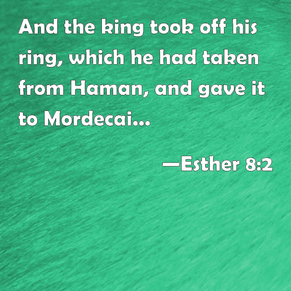 Esther 82 And the king took off his ring, which he had taken from