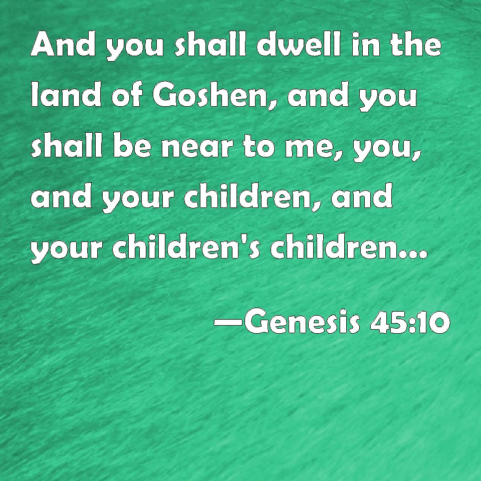Genesis 4510 And you shall dwell in the land of Goshen, and you shall