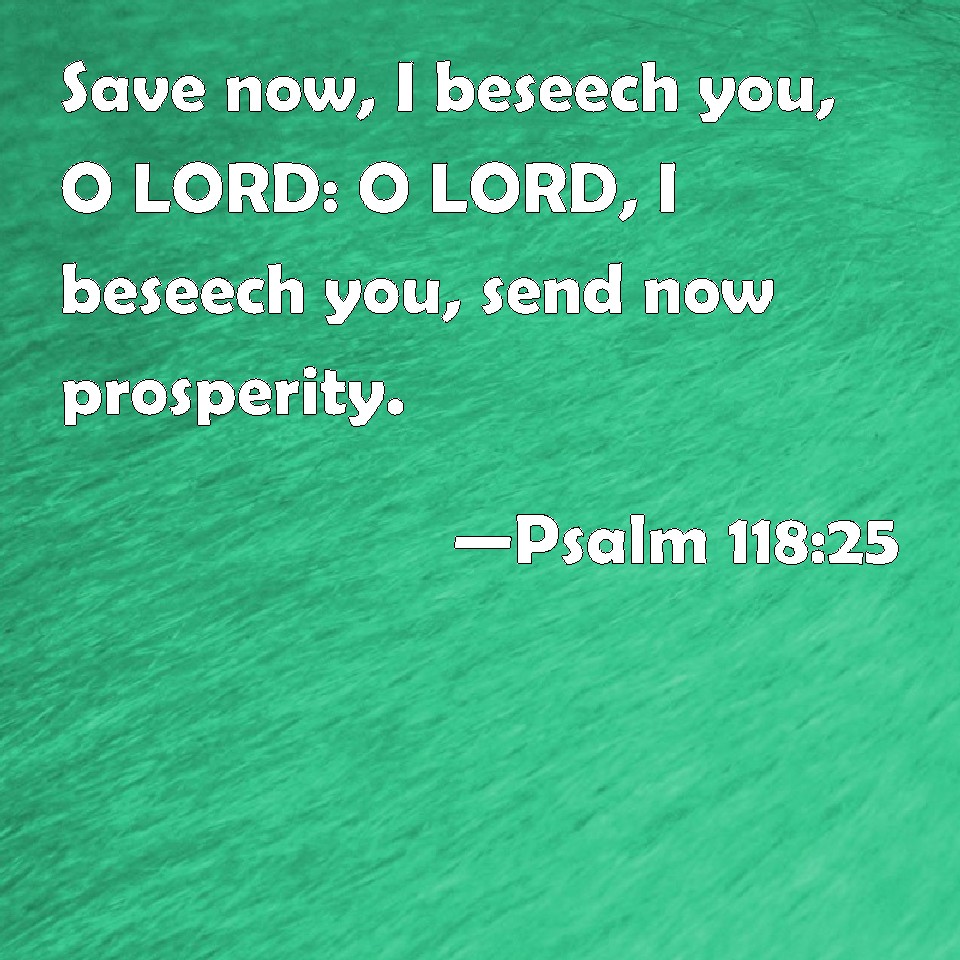 Psalm 11825 Save now, I beseech you, O LORD O LORD, I beseech you