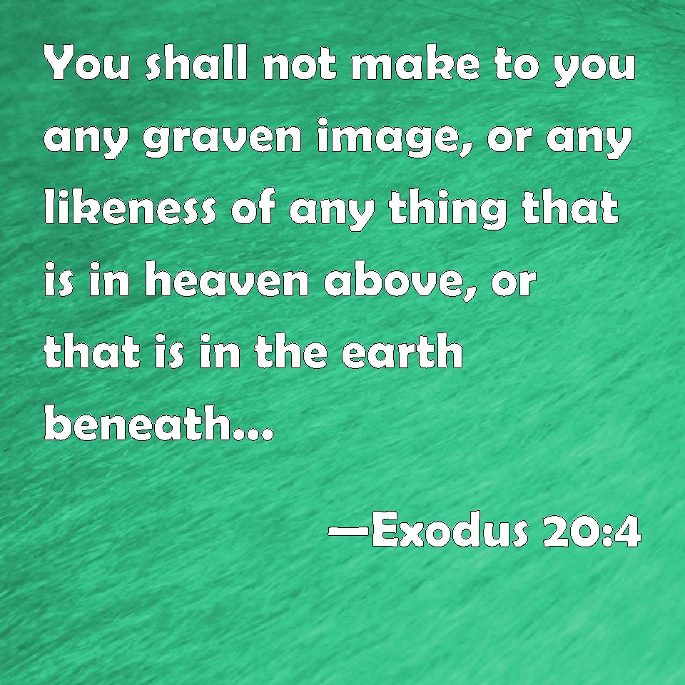 Exodus 204 You shall not make to you any graven image, or any likeness