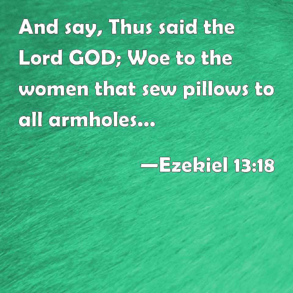Ezekiel 1318 And say, Thus said the Lord GOD; Woe to the women that